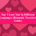 Say ‘I Love You’ in Different Languages (Romantic Travelers’ Guide)